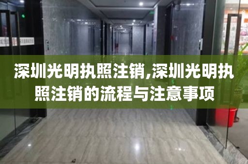 深圳光明执照注销,深圳光明执照注销的流程与注意事项
