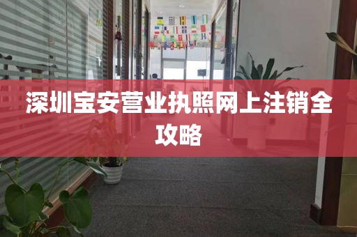 深圳宝安营业执照网上注销全攻略