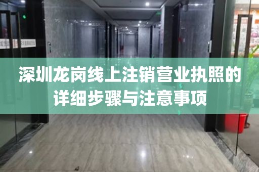 深圳龙岗线上注销营业执照的详细步骤与注意事项