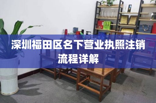 深圳福田区名下营业执照注销流程详解