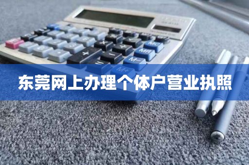 东莞网上办理个体户营业执照