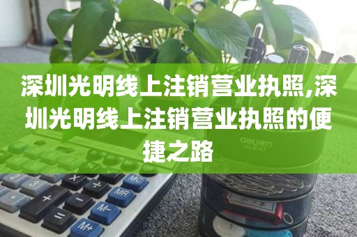 深圳光明线上注销营业执照,深圳光明线上注销营业执照的便捷之路