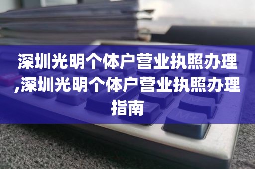 深圳光明个体户营业执照办理,深圳光明个体户营业执照办理指南