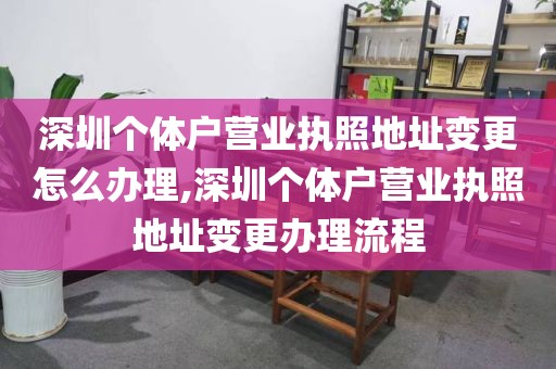 深圳个体户营业执照地址变更怎么办理,深圳个体户营业执照地址变更办理流程