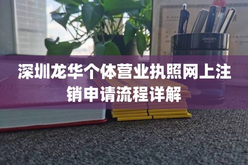 深圳龙华个体营业执照网上注销申请流程详解