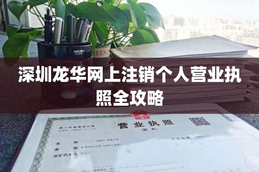 深圳龙华网上注销个人营业执照全攻略