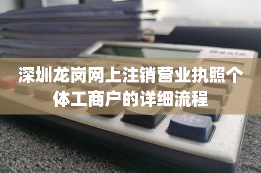 深圳龙岗网上注销营业执照个体工商户的详细流程