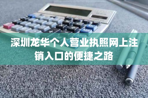 深圳龙华个人营业执照网上注销入口的便捷之路
