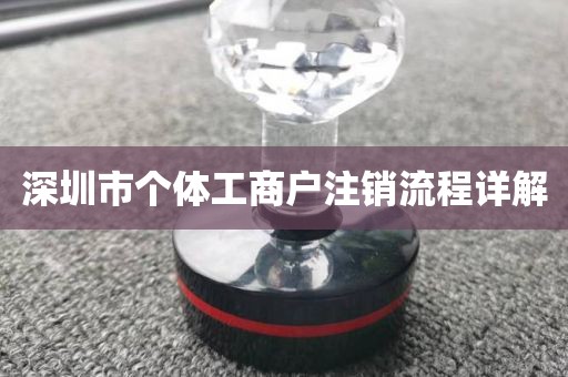 深圳市个体工商户注销流程详解