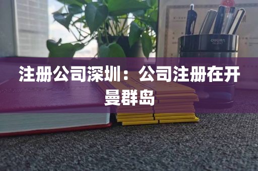注册公司深圳：公司注册在开曼群岛