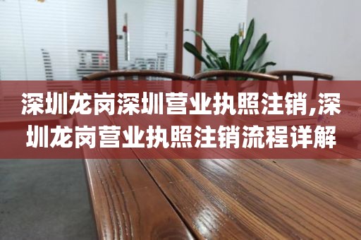 深圳龙岗深圳营业执照注销,深圳龙岗营业执照注销流程详解