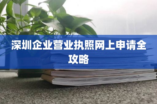 深圳企业营业执照网上申请全攻略