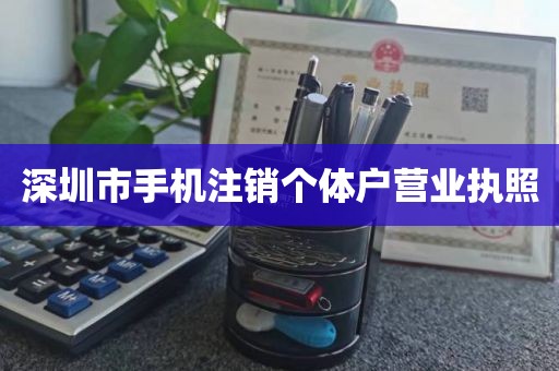 深圳市手机注销个体户营业执照