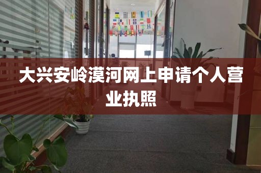大兴安岭漠河网上申请个人营业执照