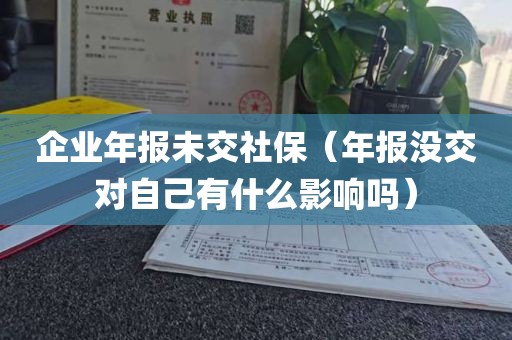 企业年报未交社保（年报没交对自己有什么影响吗）