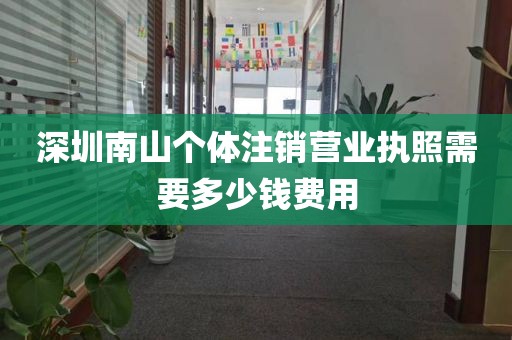 深圳南山个体注销营业执照需要多少钱费用