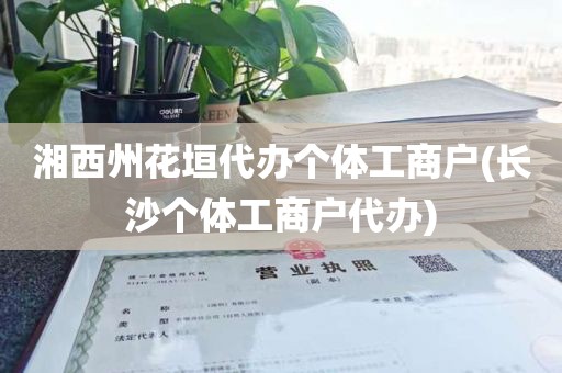 湘西州花垣代办个体工商户(长沙个体工商户代办)