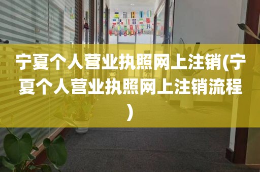 宁夏个人营业执照网上注销(宁夏个人营业执照网上注销流程)