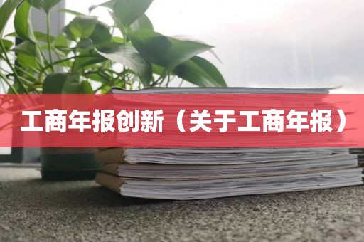 工商年报创新（关于工商年报）