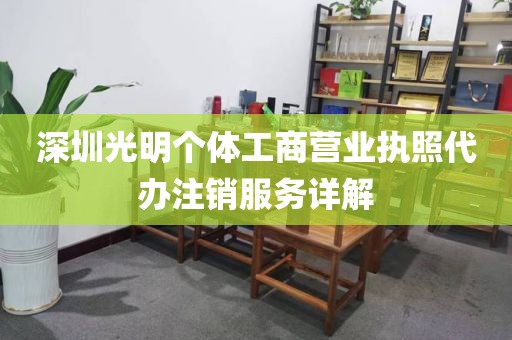深圳光明个体工商营业执照代办注销服务详解