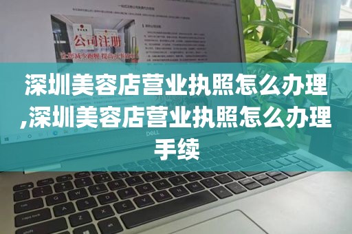 深圳美容店营业执照怎么办理,深圳美容店营业执照怎么办理手续
