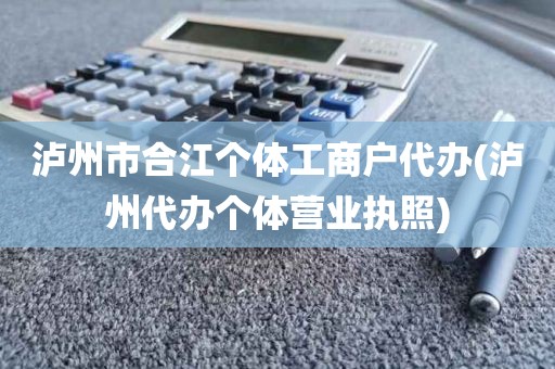 泸州市合江个体工商户代办(泸州代办个体营业执照)