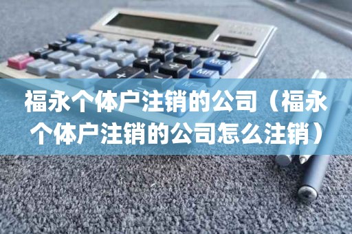 福永个体户注销的公司（福永个体户注销的公司怎么注销）