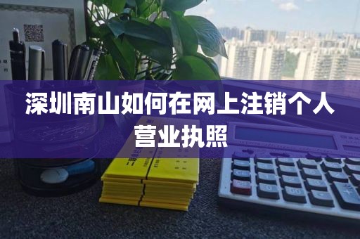 深圳南山如何在网上注销个人营业执照