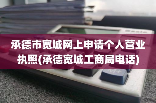 承德市宽城网上申请个人营业执照(承德宽城工商局电话)