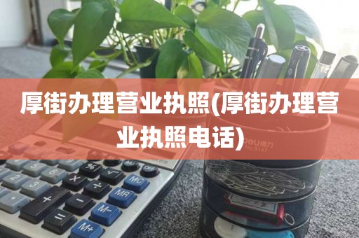 厚街办理营业执照(厚街办理营业执照电话)