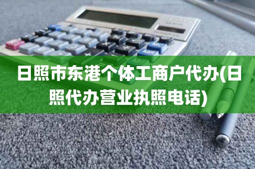 日照市东港个体工商户代办(日照代办营业执照电话)