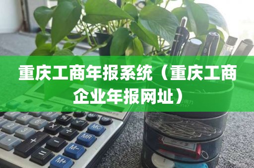 重庆工商年报系统（重庆工商企业年报网址）