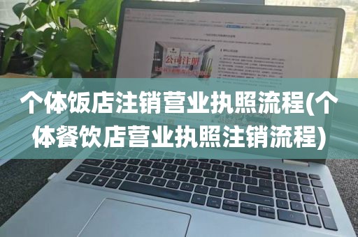 个体饭店注销营业执照流程(个体餐饮店营业执照注销流程)