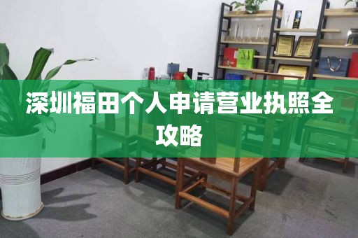 深圳福田个人申请营业执照全攻略