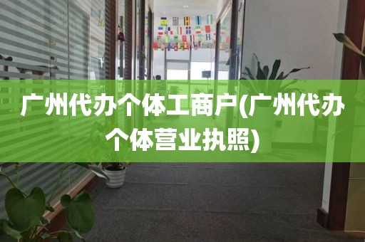 广州代办个体工商户(广州代办个体营业执照)