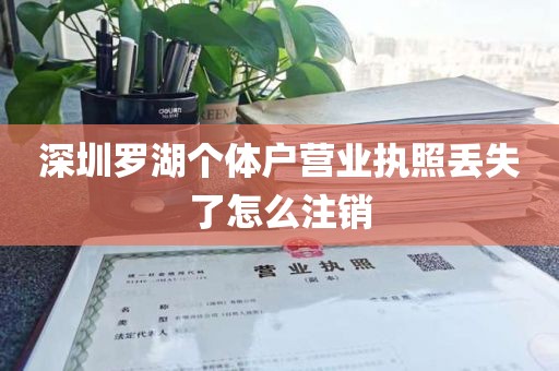 深圳罗湖个体户营业执照丢失了怎么注销