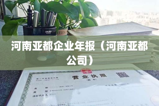 河南亚都企业年报（河南亚都公司）