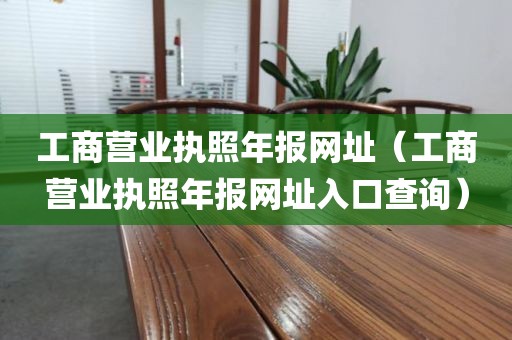 工商营业执照年报网址（工商营业执照年报网址入口查询）