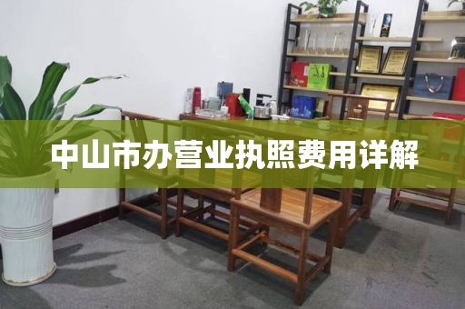 中山市办营业执照费用详解