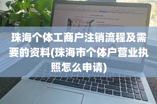 珠海个体工商户注销流程及需要的资料(珠海市个体户营业执照怎么申请)