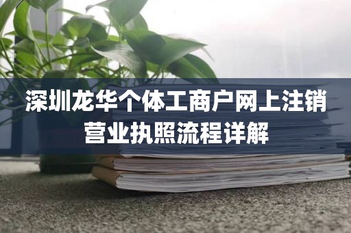深圳龙华个体工商户网上注销营业执照流程详解