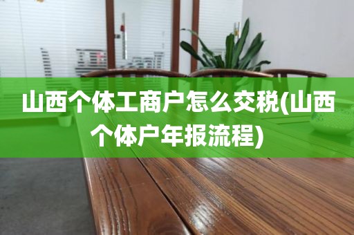 山西个体工商户怎么交税(山西个体户年报流程)