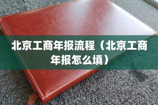 北京工商年报流程（北京工商年报怎么填）
