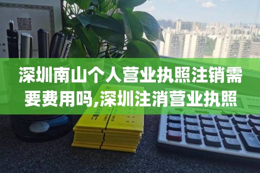 深圳南山个人营业执照注销需要费用吗,深圳注消营业执照