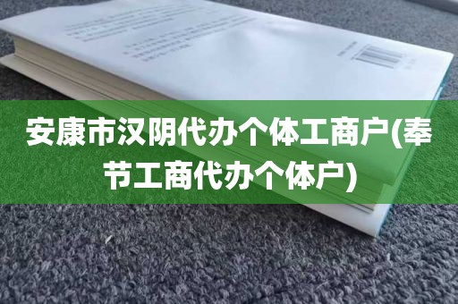 安康市汉阴代办个体工商户(奉节工商代办个体户)