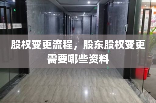 股权变更流程，股东股权变更需要哪些资料