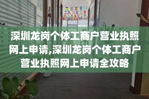深圳龙岗个体工商户营业执照网上申请,深圳龙岗个体工商户营业执照网上申请全攻略