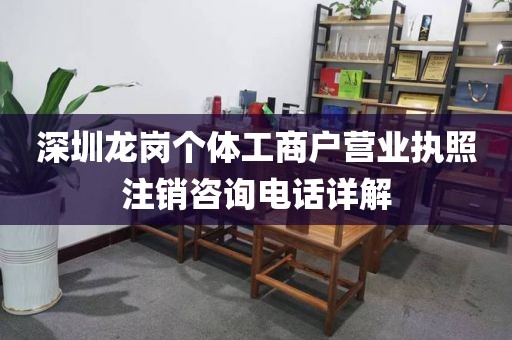 深圳龙岗个体工商户营业执照注销咨询电话详解