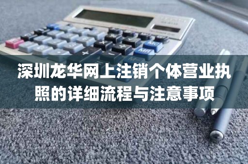 深圳龙华网上注销个体营业执照的详细流程与注意事项