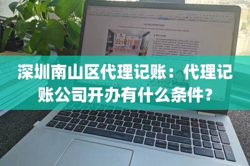 深圳南山区代理记账：代理记账公司开办有什么条件？
